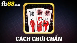 Cách chơi Chắn